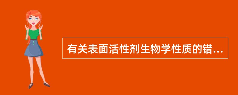 有关表面活性剂生物学性质的错误表述是( )。