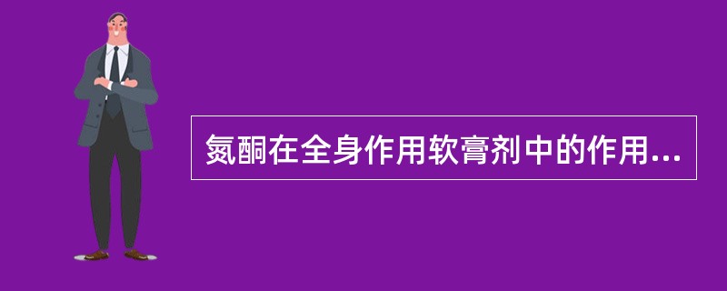 氮酮在全身作用软膏剂中的作用是( )。