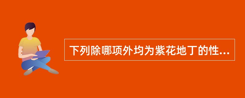 下列除哪项外均为紫花地丁的性状特征A、主根长圆锥形B、叶基生,叶片披针形或卵状披