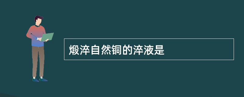 煅淬自然铜的淬液是