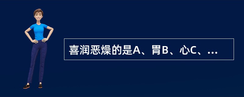 喜润恶燥的是A、胃B、心C、肝D、小肠E、脾