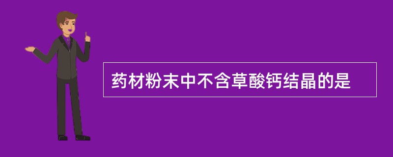 药材粉末中不含草酸钙结晶的是