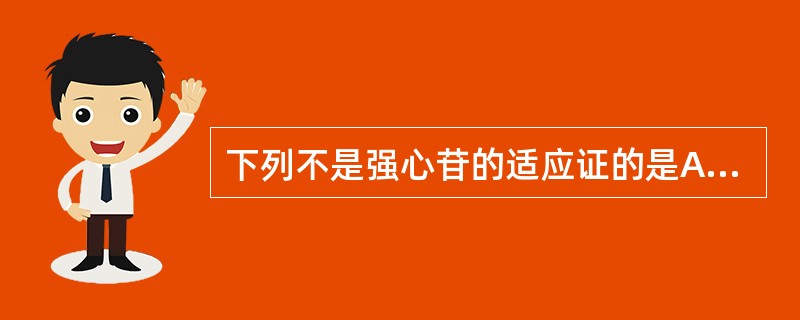 下列不是强心苷的适应证的是A、高血压B、心房纤颤、心房扑动C、原发性高血压、轻度