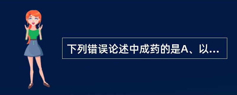 下列错误论述中成药的是A、以中药材为原料,以中医药理论为指导B、有规定的处方与制