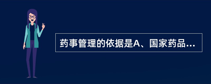 药事管理的依据是A、国家药品标准B、药品生产、经营质量管理规范C、药品管理法D、