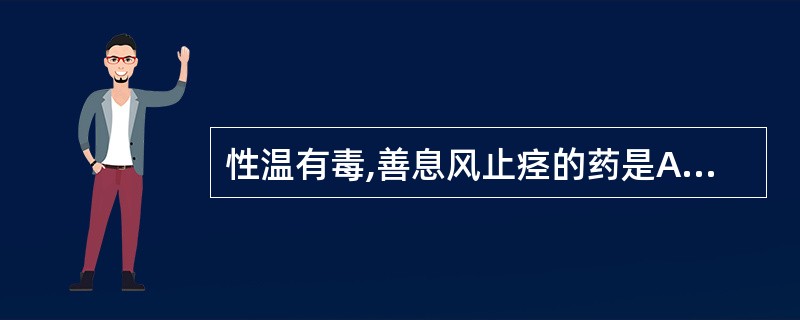 性温有毒,善息风止痉的药是A、全蝎B、蝉衣C、地龙D、僵蚕E、蜈蚣