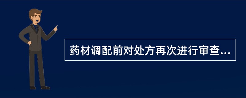 药材调配前对处方再次进行审查的内容不包括A、处方中有无配伍禁忌药B、处方中有无需