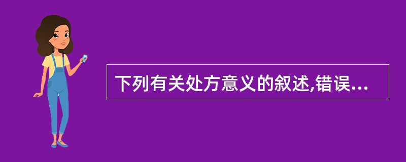 下列有关处方意义的叙述,错误的是A、是调剂人员鉴别药品的依据B、是指导患者用药的