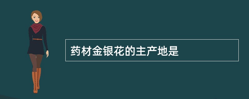 药材金银花的主产地是