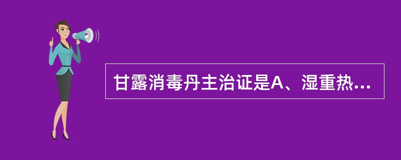 甘露消毒丹主治证是A、湿重热轻B、湿热并重C、湿轻热重D、湿热秽浊E、湿热中阻