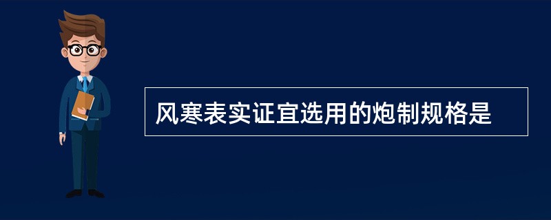 风寒表实证宜选用的炮制规格是