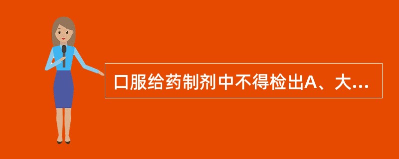 口服给药制剂中不得检出A、大肠埃希菌B、铜绿假单胞菌C、金黄色葡萄球菌D、白色念