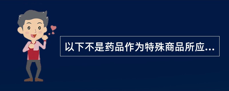 以下不是药品作为特殊商品所应具有的性质是A、有效性B、两重性C、限时性D、质量严