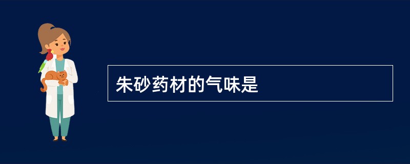 朱砂药材的气味是