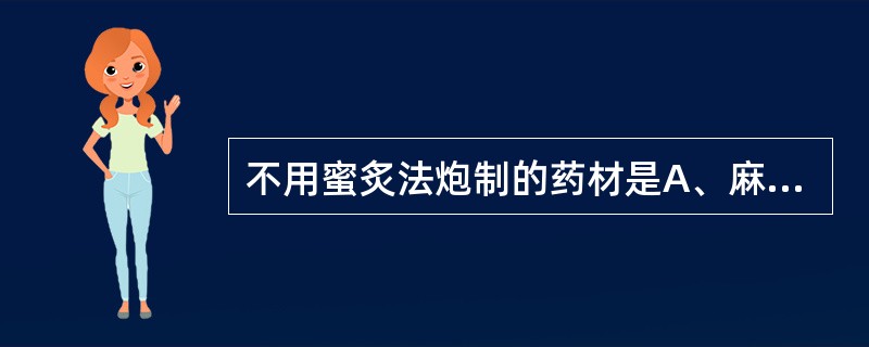 不用蜜炙法炮制的药材是A、麻黄B、厚朴C、百部D、黄芪E、枇杷叶