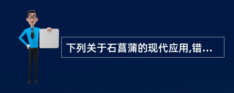 下列关于石菖蒲的现代应用,错误的是A、癫痫B、肺性脑病昏迷C、脑炎昏迷D、支气管