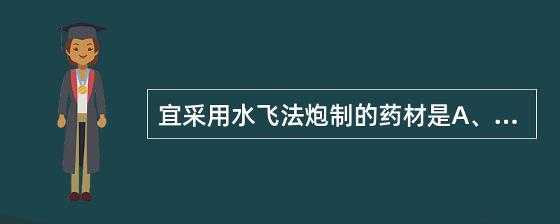 宜采用水飞法炮制的药材是A、自然铜B、朱砂C、石膏D、白矾E、硇砂