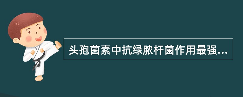 头孢菌素中抗绿脓杆菌作用最强的是A、头孢曲松B、头孢拉定C、头孢哌酮D、头孢噻吩