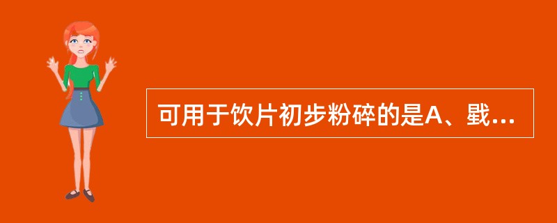 可用于饮片初步粉碎的是A、戥称B、冲钵C、分厘称D、天平E、药刷