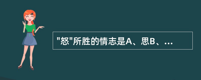 "怒"所胜的情志是A、思B、悲C、恐D、惊E、喜