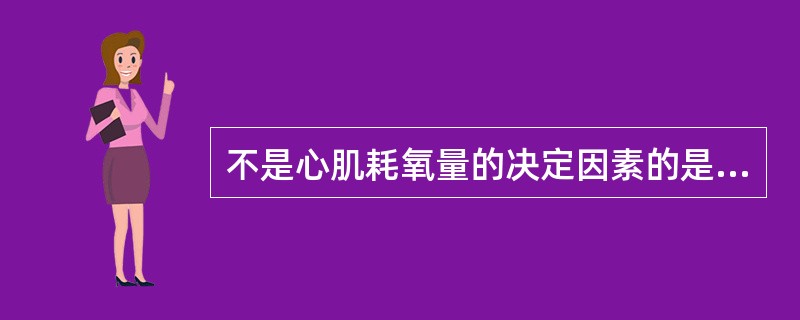 不是心肌耗氧量的决定因素的是A、室壁张力B、心室腔的容积C、心肌收缩力D、每分钟