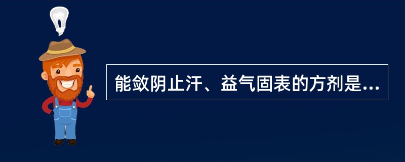 能敛阴止汗、益气固表的方剂是A、玉屏风散B、牡蛎散C、当归六黄汤D、知柏地黄汤E