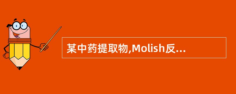 某中药提取物,Molish反应、醋酐£­浓硫酸反应和三氯化铁£­冰醋酸反应均呈阳