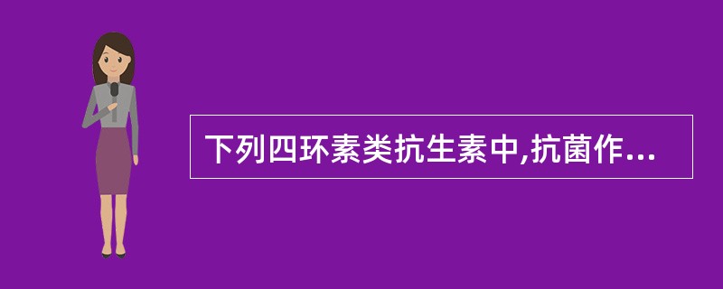 下列四环素类抗生素中,抗菌作用最强的是A、四环素B、多西环素C、米诺环素D、土霉