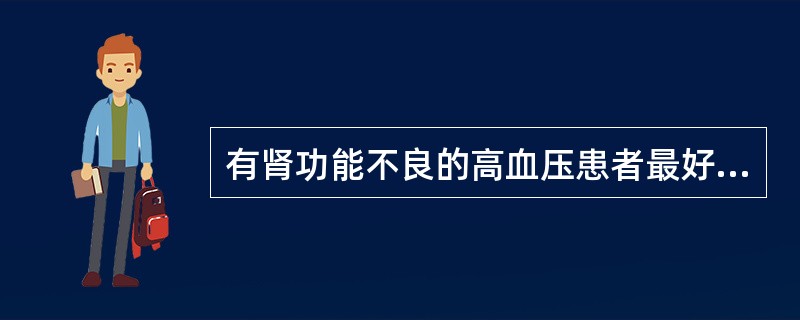 有肾功能不良的高血压患者最好选用A、氢氯噻嗪B、利舍平C、胍乙啶D、肼屈嗪E、钙