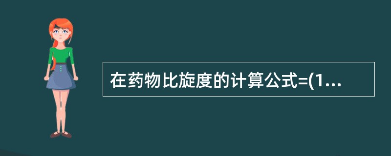 在药物比旋度的计算公式=(100×α)£¯(L×C)中A、α为测得的旋光度B、C