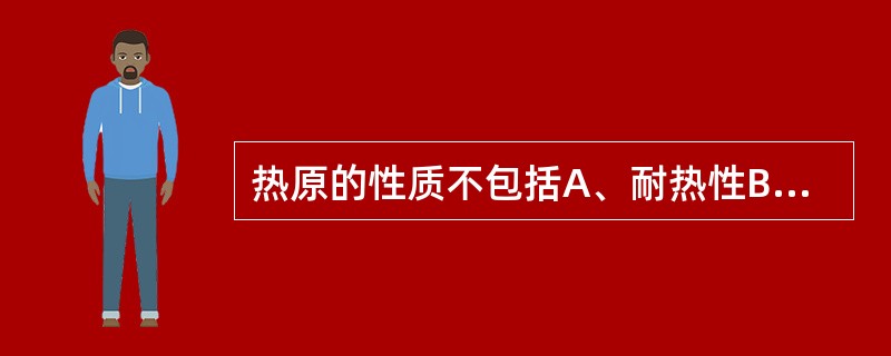 热原的性质不包括A、耐热性B、过滤性C、水溶性D、耐酸碱性E、不挥发性