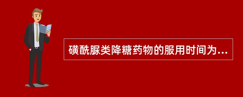 磺酰脲类降糖药物的服用时间为A、空腹B、餐前半小时C、餐中D、餐后半小时E、无时