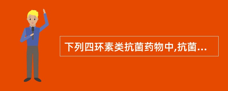 下列四环素类抗菌药物中,抗菌活性最强的是A、四环素B、金霉素C、土霉素D、多西环