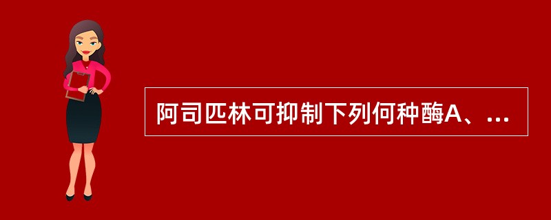 阿司匹林可抑制下列何种酶A、磷脂酶AB、二氢叶酸合成酶C、过氧化物酶D、环氧酶E