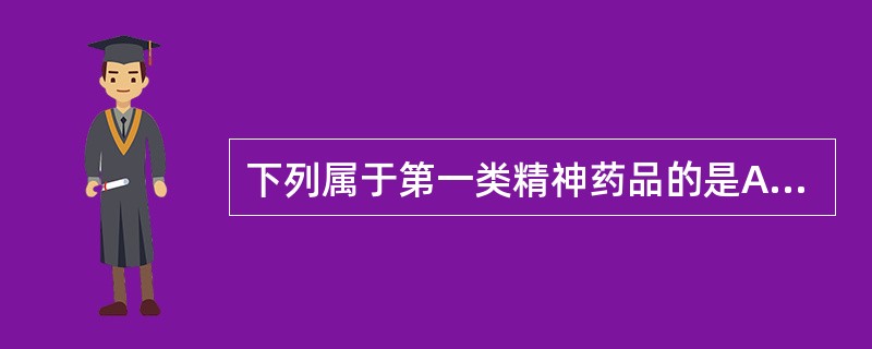 下列属于第一类精神药品的是A、司可巴比妥B、地西泮C、艾司唑仑D、甲丙氨酯E、苯