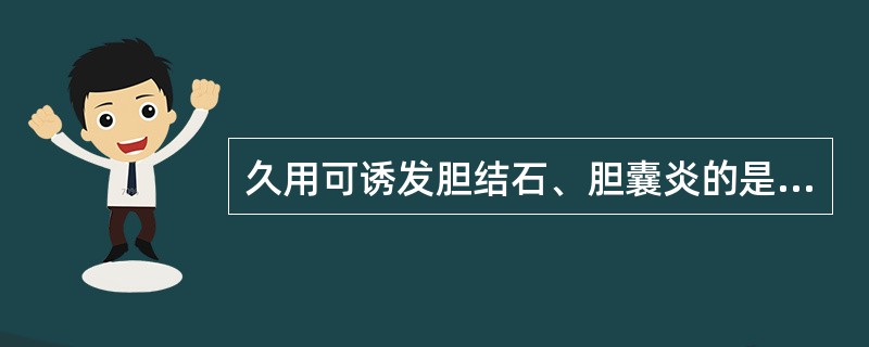 久用可诱发胆结石、胆囊炎的是A、烟酸B、考来烯胺C、硝苯地平D、氯贝丁酯E、普萘