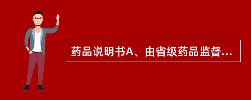 药品说明书A、由省级药品监督管理局予以核准B、应当使用容易理解的文字表述C、应当