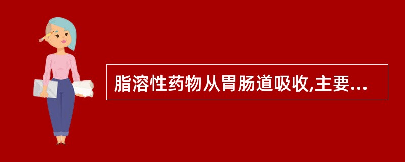 脂溶性药物从胃肠道吸收,主要是通过A、主动转运吸收B、简单扩散吸收C、易化扩散吸