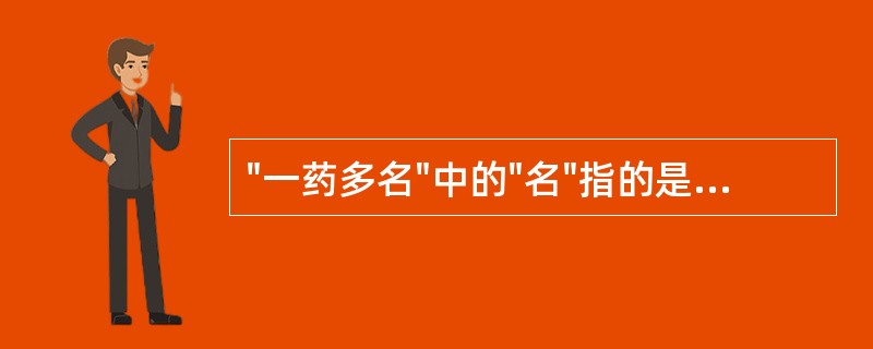 "一药多名"中的"名"指的是A、通用名B、化学名C、商品名D、别名E、INN -