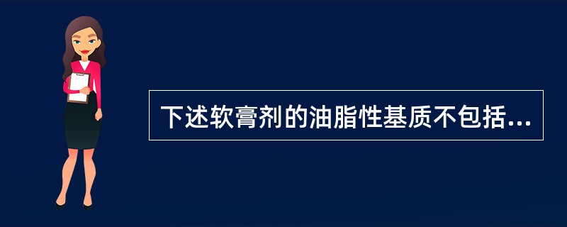 下述软膏剂的油脂性基质不包括A、鲸蜡B、石蜡C、二甲硅油D、单硬脂酸甘油酯E、凡