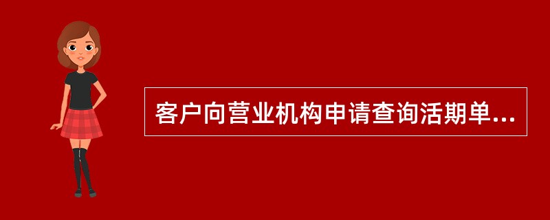 客户向营业机构申请查询活期单币种或活期一本通账户信息时,须提供客户本人的活期存折