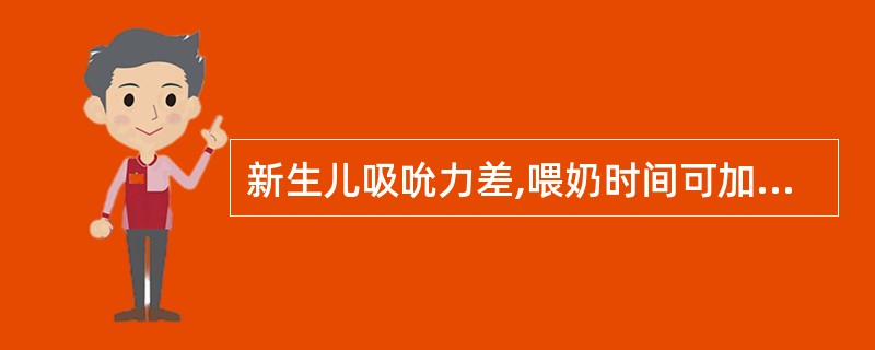 新生儿吸吮力差,喂奶时间可加长至1小时。(判断题)