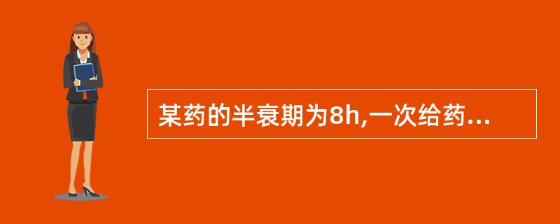 某药的半衰期为8h,一次给药后,药物在体内基本消除时间约为A、10hB、20hC