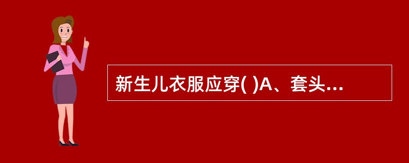 新生儿衣服应穿( )A、套头衫B、前开襟C、后开襟D、蕾丝花边领口