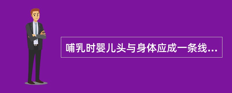 哺乳时婴儿头与身体应成一条线,婴儿的身体面对并贴近乳母身体。判断对错