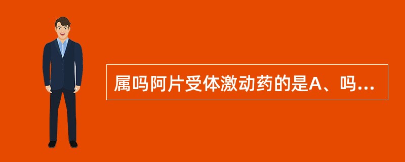 属吗阿片受体激动药的是A、吗啡B、哌替啶C、可待因D、喷他佐辛(镇痛新)E、曲马