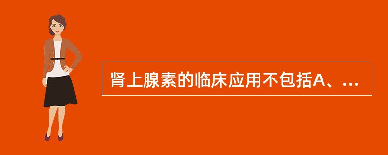 肾上腺素的临床应用不包括A、心脏骤停B、过敏性休克C、支气管哮喘急性发作D、血管