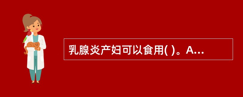 乳腺炎产妇可以食用( )。A、猪蹄汤B、鲫鱼汤C、鸽子汤D、小米粥