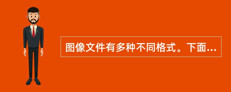 图像文件有多种不同格式。下面有关常用图像文件的叙述中,错误的是