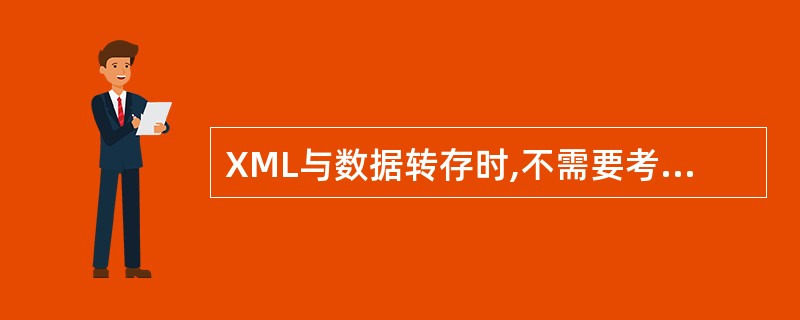 XML与数据转存时,不需要考虑的问题是(50 。